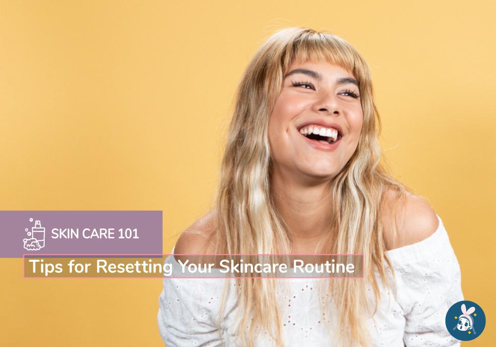 Resetting Routine Tips for Resetting Your Skincare Routine